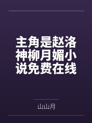 主角是赵洛神柳月媚小说免费在线阅读