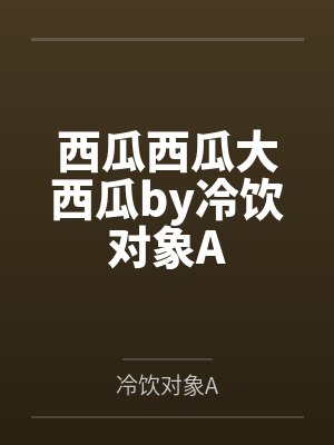 西瓜西瓜大西瓜by冷饮对象A