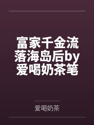 富家千金流落海岛后by爱喝奶茶笔趣阁无弹窗