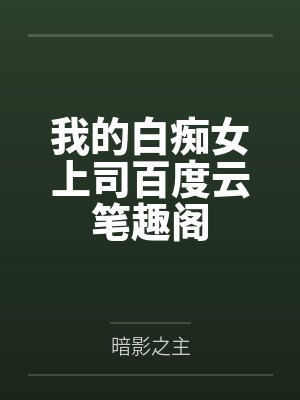 我的白痴女上司百度云笔趣阁
