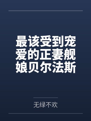 最该受到宠爱的正妻舰娘贝尔法斯特发现指挥官早已是喜新厌旧的渣男，为了报复指挥官的她自暴自弃的与肥胖臭