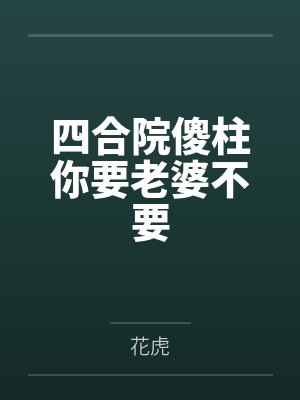 四合院傻柱许大茂成为亲家的小说 四合院傻柱许大茂成为亲家的小说