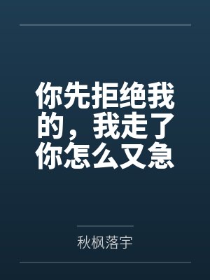 你先拒绝我的，我走了你怎么又急