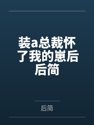 装a总裁怀了我的崽后后简