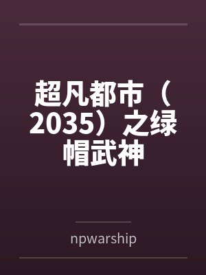 超凡都市之绿帽武神在线阅读 超凡都市之绿帽武神在线阅读
