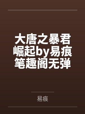 大唐之暴君崛起by易痕笔趣阁无弹窗