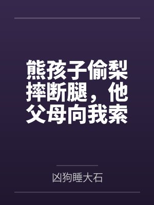 熊孩子偷梨摔断腿，他父母向我索赔50万