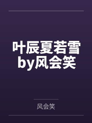 叶辰夏若雪by风会笑