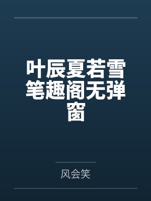 叶辰夏若雪笔趣阁无弹窗