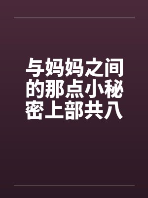 与妈妈之间的那点小秘密上部共八章