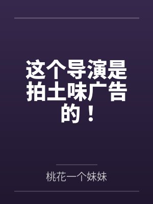这个导演是拍土味广告的！