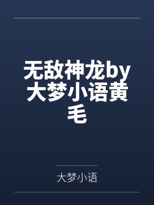 无敌神龙by大梦小语黄毛