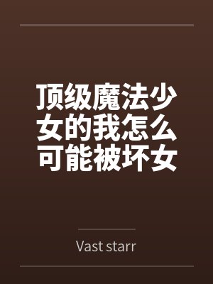 顶级魔法少女的我怎么可能被坏女人变成rbq
