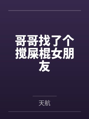 哥哥找了个搅屎棍女朋友
