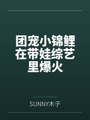 团宠小锦鲤在带娃综艺里爆火