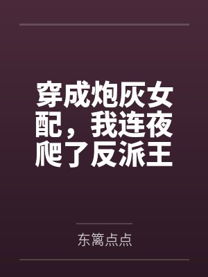 穿成炮灰女配，我连夜爬了反派王爷的墙头