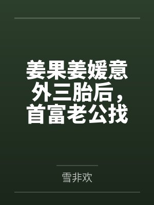 姜果姜媛意外三胎后，首富老公找上门