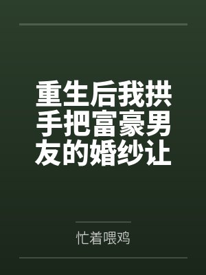 重生后我拱手把富豪男友的婚纱让人