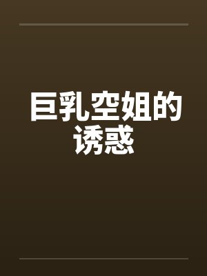 巨乳空姐的诱惑
