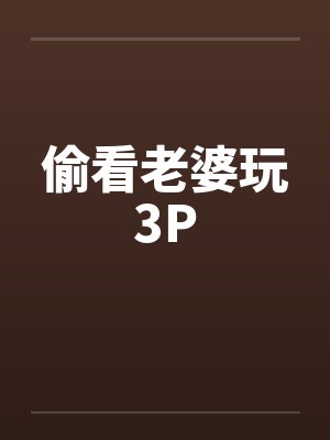 偷看老婆玩3P