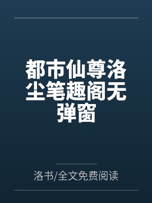 都市仙尊洛尘笔趣阁无弹窗