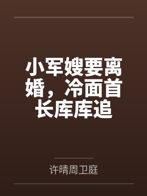 小军嫂要离婚，冷面首长库库追