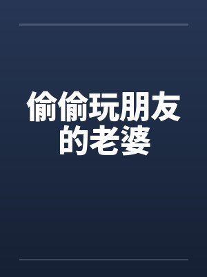 偷偷玩朋友的老婆