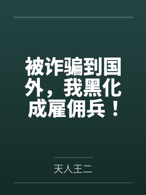 被诈骗到国外，我黑化成雇佣兵！by天人王二
