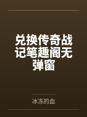 兑换传奇战记笔趣阁无弹窗