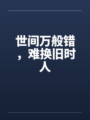 世间万般错，难换旧时人