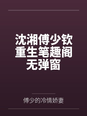 沈湘傅少钦重生笔趣阁无弹窗