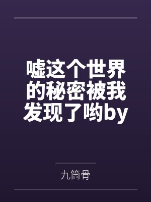 嘘这个世界的秘密被我发现了哟by九筒骨