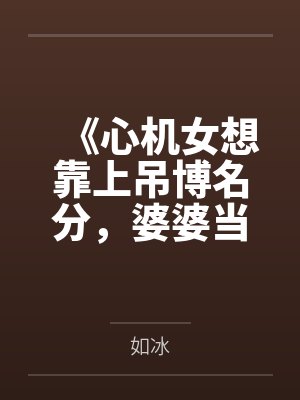 《心机女想靠上吊博名分，婆婆当场赐她白绫》