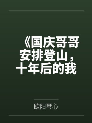 《国庆哥哥安排登山,十年后的我却警告说不要去》 《国庆哥哥安排登山,十年后的我却警告说不要去》