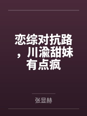 恋综对抗路，川渝甜妹有点疯