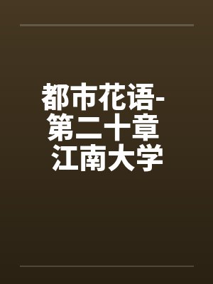 都市花语- 第二十章 江南大学