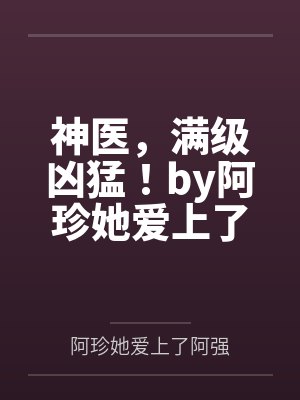神医，满级凶猛！by阿珍她爱上了阿强
