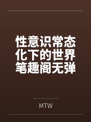 性意识常态化下的世界笔趣阁无弹窗