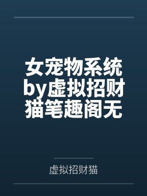 女宠物系统by虚拟招财猫笔趣阁无弹窗