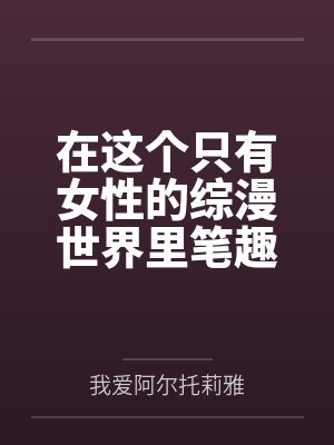 在这个只有女性的综漫世界里笔趣阁无弹窗
