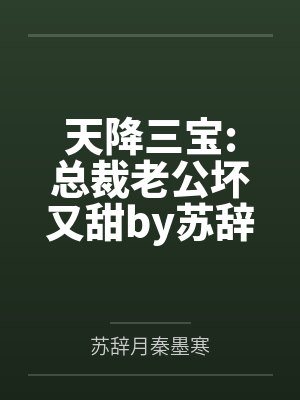 天降三宝:总裁老公坏又甜by苏辞月秦墨寒笔趣阁无弹窗