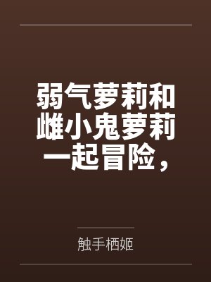 弱气萝莉和雌小鬼萝莉一起冒险，作死惹到了大姐姐双双被肏成精液肉便器by触手栖姬