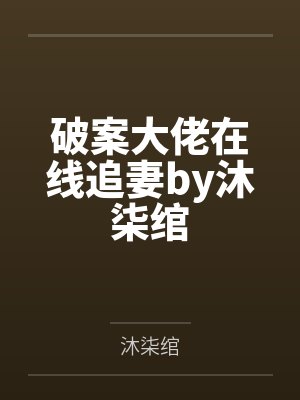 破案大佬在线追妻by沐柒绾