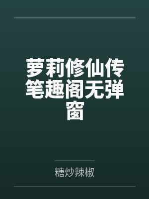 萝莉修仙传笔趣阁无弹窗