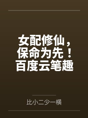 女配修仙，保命为先！百度云笔趣阁