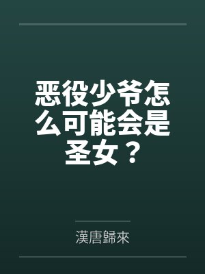 恶役少爷怎么可能会是圣女?by漢唐歸來 恶役少爷怎么可能会是圣女?by漢唐歸來