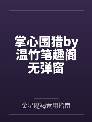 掌心围猎by温竹笔趣阁无弹窗
