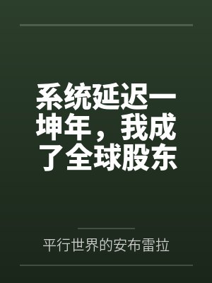系统延迟一坤年，我成了全球股东by平行世界的安布雷拉
