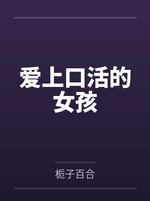 爱上口活的女孩笔趣阁无弹窗