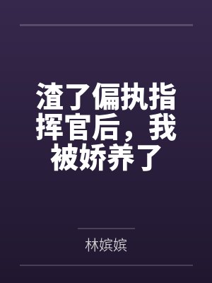 渣了偏执指挥官后,我被娇养了 渣了偏执指挥官后,我被娇养了